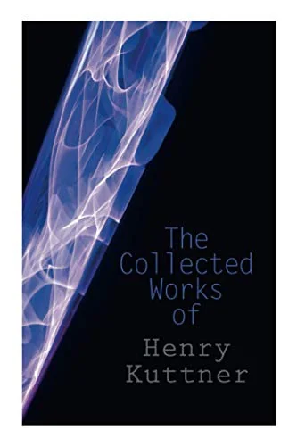 The Collected Works of Henry Kuttner: The Ego Machine, Where the World Is Quiet, I, the Vampire, the Salem Horror, Chameleon Man