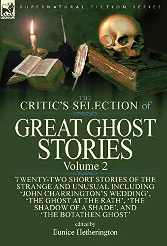 The Critic's Selection of Great Ghost Stories: Volume 2-Twenty-Two Short Stories of the Strange and Unusual Including 'John Charrington's Wedding', 'The G