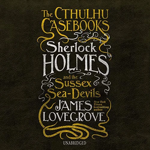 The Cthulhu Casebooks: Sherlock Holmes and the Sussex Sea-Devils