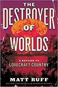 The Destroyer of Worlds: A Return to Lovecraft Country