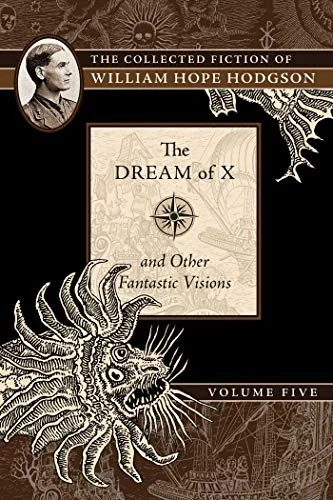 The Dream of X and Other Fantastic Visions: The Collected Fiction of William Hope Hodgson, Volume 5 — Paranormal