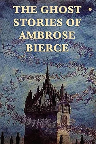 The Ghost Stories of Ambrose Bierce: Supernatural Tales of Perception, Illusion, and the Unseen — Ghost Stories