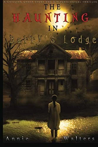 The Haunting in Barry's Lodge: An Absolutely Spine-Chilling Ghost Story And A Gripping Psychological Thriller That Will Have You Hooked — Ghost Stories