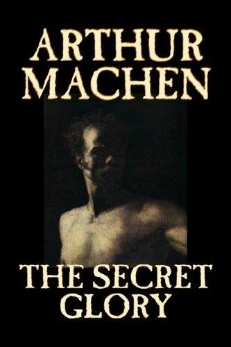 The Secret Glory by Arthur Machen, Fiction, Fantasy, Classics, Horror — Horror Fiction