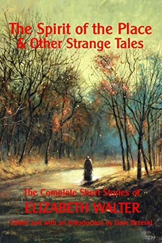 The Spirit of the Place And Other Strange Tales: The Complete Short Stories of Elizabeth Walter — Horror Fiction