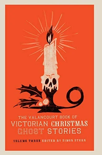 The Valancourt Book of Victorian Christmas Ghost Stories, Volume Three — Ghost Stories