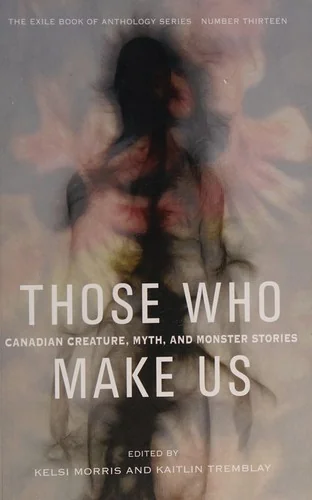 Those Who Make Us: Canadian Creature, Myth, and Monster Stories