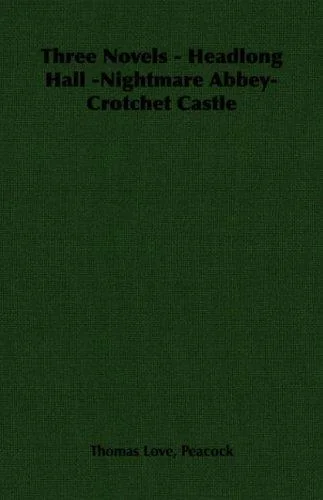 Three Novels - Headlong Hall - Nightmare Abbey - Crotchet Castle