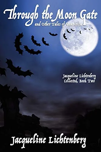 Through the Moon Gate and Other Tales of Vampirism: Jacqueline Lichtenberg Collected, Book Two — Horror Fiction