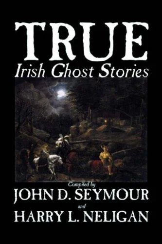 True Irish Ghost Stories, Compiled by St. John D. Seymour, Fiction, Fairy Tales, Folk Tales, Legends & Mythology, Ghost, Horror
